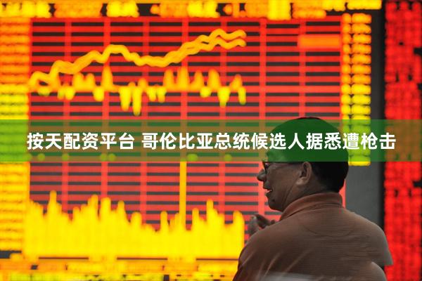 按天配资平台 哥伦比亚总统候选人据悉遭枪击