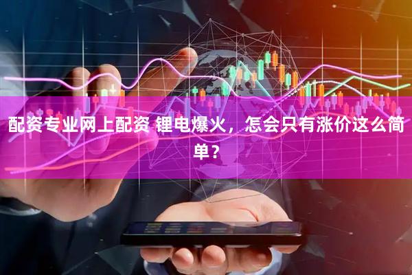 配资专业网上配资 锂电爆火，怎会只有涨价这么简单？